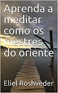 Livro Aprenda a meditar como os mestres do oriente (Série Meditação Livro 15)