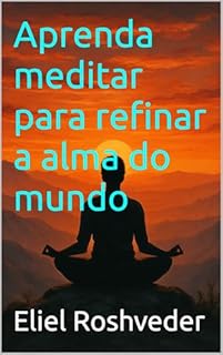 Livro Aprenda meditar para refinar a alma do mundo (Meditação Livro 65)