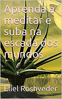 Livro Aprenda a meditar e suba na escada dos mundos (Cabala e esoterismo Livro 2)