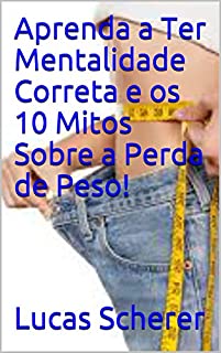 Livro Aprenda a Ter Mentalidade Correta e os 10 Mitos Sobre a Perda de Peso!