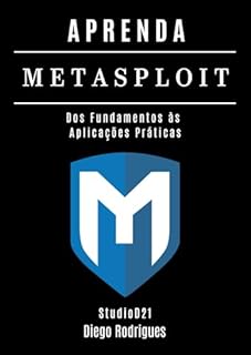 Livro APRENDA Metasploit: Dos Fundamentos às Aplicações Práticas (kali linux extreme brasil Livro 6)