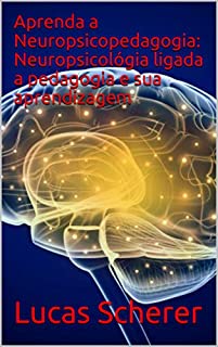 Aprenda a Neuropsicopedagogia: Neuropsicológia ligada a pedagogia e sua aprendizagem