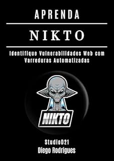 Livro APRENDA NIKTO: Identifique Vulnerabilidades Web com Varreduras Automatizadas (kali linux extreme brasil Livro 24)