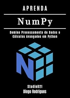 Livro APRENDA NumPy: Domine Processamento de Dados e Cálculos Avançados em Python (Data Extreme Brasil Livro 8)