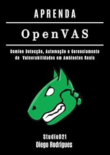Livro APRENDA OpenVAS: Domine Detecção, Automação e Gerenciamento de Vulnerabilidades em Ambientes Reais (kali linux extreme brasil Livro 23)
