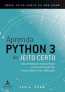 Aprenda Python do Jeito Certo: Uma introdução muito simples ao incrível mundo dos computadores e da codificação