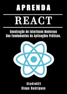 Livro APRENDA REACT : Construção de Interfaces Modernas. Dos Fundamentos às Aplicações Práticas (FRAMEWORKS WEBDEV Livro 4)