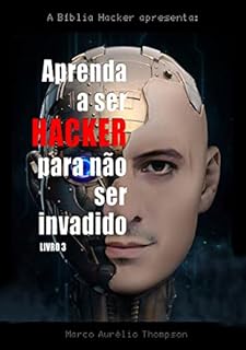 Livro Aprenda a Ser Hacker para Não Ser Invadido (Vol 3): Você precisa ser hacker, pelo bem do Brasil (Biblioteca da Escola de Hackers)