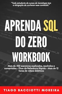 Livro Aprenda SQL do Zero: Workbook: Mais de 400 exercícios explicados, resolvidos e comentados - Guia de Referência Rápida - Mais de 12 horas de vídeos didáticos