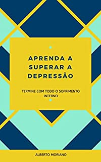 Livro APRENDA A SUPERAR A DEPRESSÃO: TERMINE COM TODO O SOFRIMENTO INTERNO
