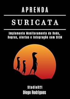 Livro APRENDA SURICATA: Implemente Monitoramento de Rede, Regras, Alertas e Integração com SIEM (kali lINUX & frameworks brasil Livro 32)