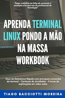 Livro Aprenda Terminal Linux pondo a mão na massa: Workbook: Guia de Referência Rápida com principais comandos do terminal - Centenas de atividades - 4 horas de explicações em vídeo aulas