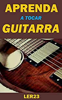 Aprenda a Tocar Guitarra: Dicas Para Iniciantes na Guitarra - Aprenda Ainda Hoje a Tocar Guitarra (Musica Livro 2)