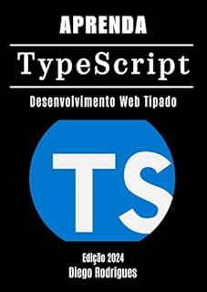 Livro APRENDA TypeScript Edição 2024: Desenvolvimento Web Tipado (Aprendizagem Rápida)