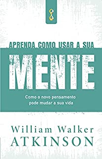 Livro Aprenda como usar a sua mente: Como o novo pensamento pode mudar a sua vida
