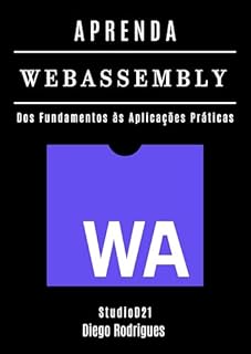 Livro APRENDA WebAssembly: Construa Aplicações Performáticas com Código Nativo. Dos Fundamentos às Aplicações Práticas - Edição 2025 (Quick Learn Series Livro 64)