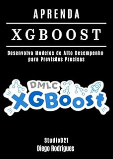 Livro APRENDA XGBoost: Desenvolva Modelos de Alto Desempenho para Previsões Precisas (FRAMEWORKS IA & Machine Learning Brasil)