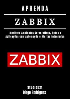Livro APRENDA ZABBIX: Monitore Ambientes Corporativos, Redes e Aplicações com Automação e Alertas Integrados (Infraestrutura & Automação Livro 5)