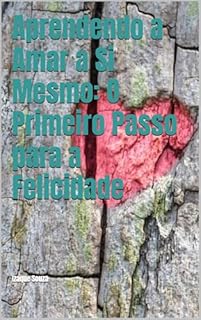Livro Aprendendo a Amar a Si Mesmo: O Primeiro Passo para a Felicidade