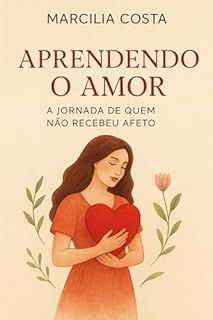 Livro Aprendendo o Amor: A Jornada de quem não recebeu afeto (Autoconhecimento e relacionamentos)