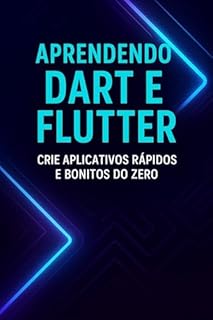 Livro Aprendendo Dart e Flutter: Crie Aplicativos Rápidos e Bonitos do Zero