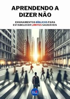 Livro Aprendendo a Dizer Não: Ensinamentos Bíblicos para Estabelecer Limites Saudáveis