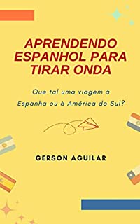 Livro Aprendendo Espanhol para Tirar Onda!: Que tal uma viagem à Espanha ou à América do Sul?