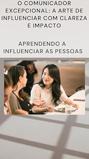Livro Aprendendo a Influenciar as Pessoas: O Comunicador Excepcional: A Arte de Influenciar com Clareza e Impacto