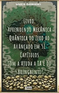 Livro Aprendendo Mecânica Quântica do Zero ao Avançado em 51 Capítulos com a Ajuda a IA e do Bringhenti: Livro 162 de 10.000