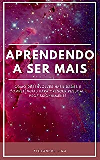 Livro APRENDENDO A SER MAIS: COMO DESENVOLVER HABILIDADES E COMPETÊNCIAS PARA CRESCER PESSOAL E PROFISSIONALMENTE