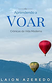 Aprendendo a Voar: Crônicas da Vida Moderna