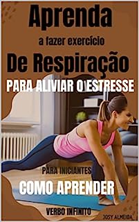Livro Como Aprender - Aprenda a fazer exercícios de respiração para aliviar o estresse