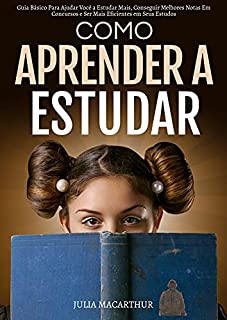 Livro Como Aprender A Estudar: Guia Básico Para Ajudar Você A Estudar Mais, Conseguir Melhores Notas Em Concursos E Ser Mais Eficientes Em Seus Estudos