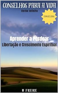 Livro Aprender a Perdoar - Libertação e Crescimento Espiritual - Conselhos para a vida (Dicas Importantes Livro 44)