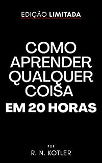 Livro Como aprender qualquer coisa em 20 horas: Foi assim que aprendi a codificar, aprendi a alemão e aprendi a chinês