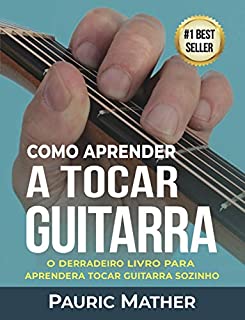 Livro Como Aprender A Tocar Guitarra: O Derradeiro Livro Para Aprender A Tocar Guitarra Sozinho