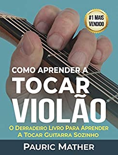 Livro Como Aprender a Tocar Violão: O Melhor Livro Para Aprender a Tocar Violão Sozinho