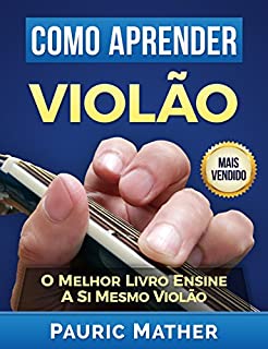 Livro Como Aprender Violão: O Melhor Livro Ensine A Si Mesmo Violão
