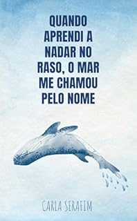 Quando aprendi a nadar no raso, o mar me chamou pelo nome