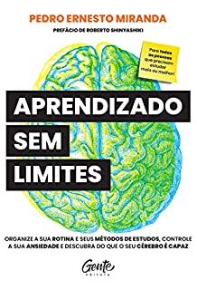Aprendizado sem limites: Organize a sua rotina e os seus métodos de estudos, controle a sua ansiedade e descubra do que o seu cérebro é capaz