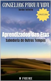 Livro Aprendizados das Eras - Sabedoria de Outros Tempos - Conselhos para a vida (Dicas Importantes Livro 25)