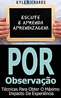 Livro Aprendizagem Por Observação - Técnicas Para Obter O Máximo Impacto Da Experiência