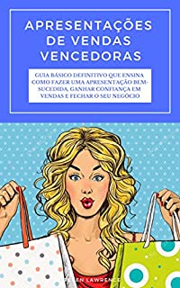 Livro Apresentações De Vendas Vencedoras: Guia Básico Definitivo Que Ensina Como Fazer Uma Apresentação Bem-sucedida, Ganhar Confiança Em Vendas E Fechar O Seu Negócio