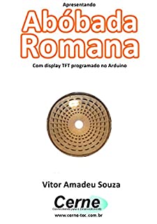 Livro Apresentando Abóbada Romana Com display TFT programado no Arduino