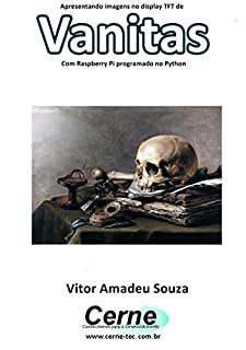 Livro Apresentando imagens no display TFT de Vanitas Com Raspberry Pi programado no Python