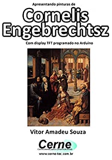 Apresentando pinturas de Cornelis Engebrechtsz Com display TFT programado no Arduino