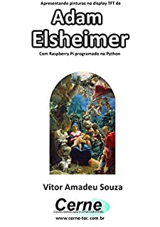 Livro Apresentando pinturas no display TFT de  Adam Elsheimer Com Raspberry Pi programado no Python