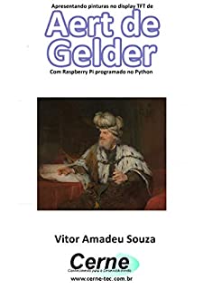 Livro Apresentando pinturas no display TFT de  Aert de  Gelder Com Raspberry Pi programado no Python