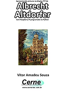 Livro Apresentando pinturas no display TFT de  Albrecht Altdorfer Com Raspberry Pi programado no Python