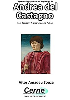 Livro Apresentando pinturas no display TFT de  Andrea del Castagno Com Raspberry Pi programado no Python